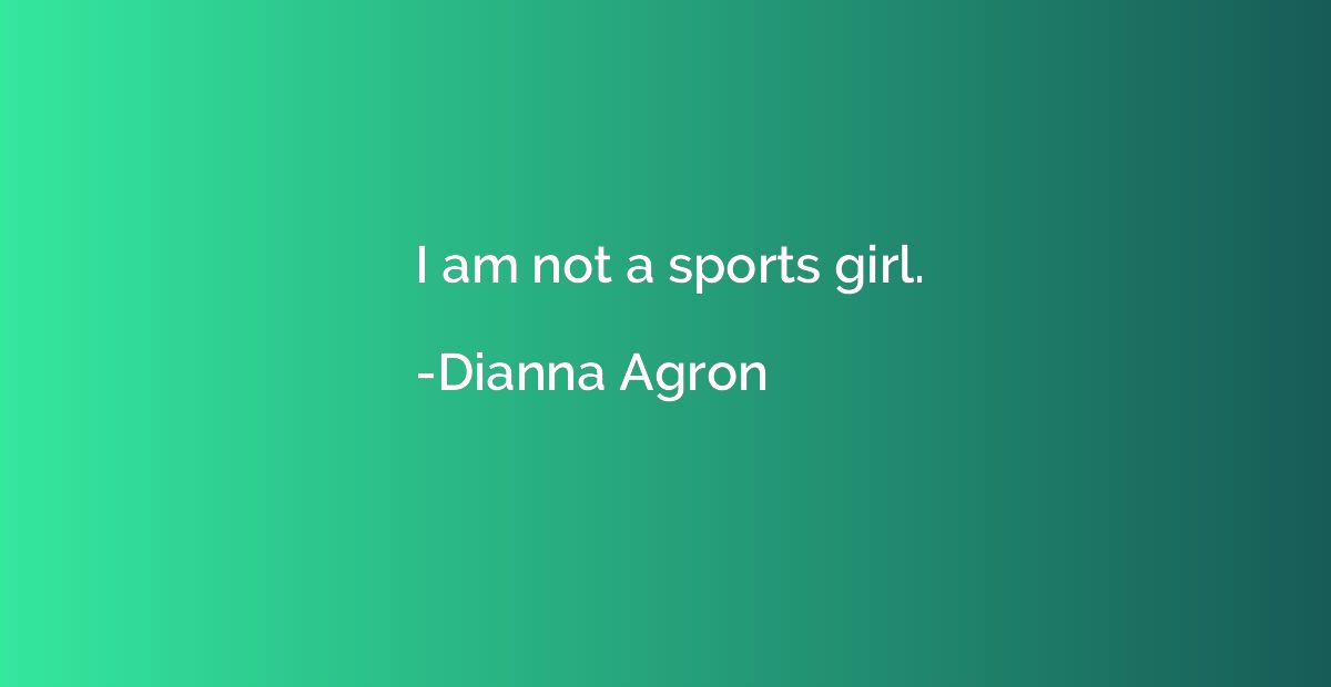 I am not a sports girl.