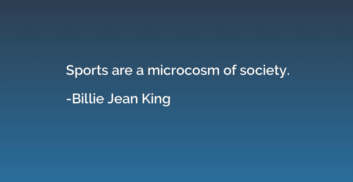 Sports are a microcosm of society.