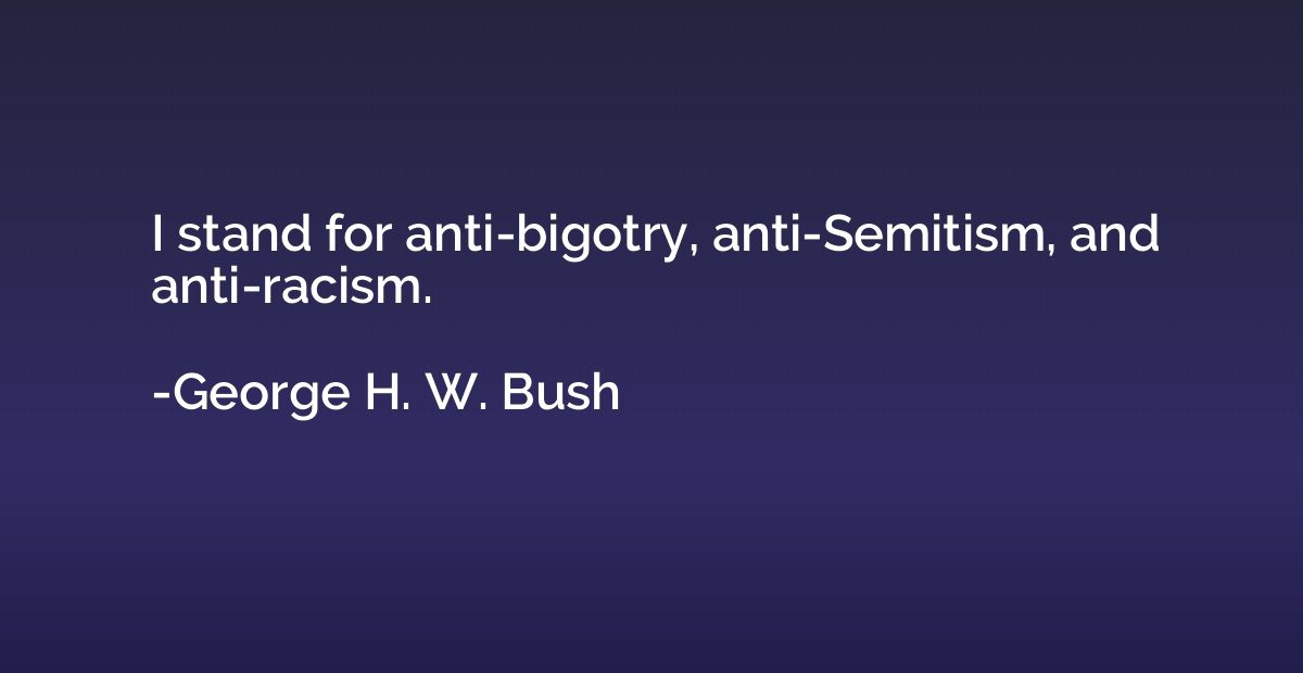 I stand for anti-bigotry, anti-Semitism, and anti-racism.