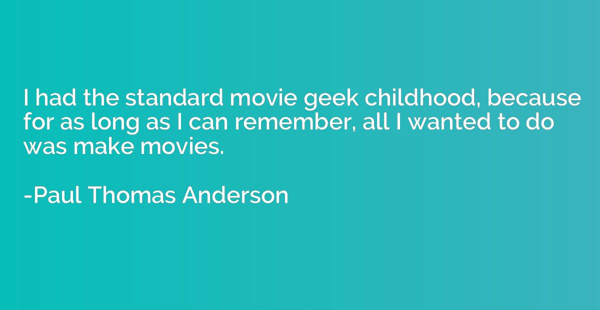 I had the standard movie geek childhood, because for as long