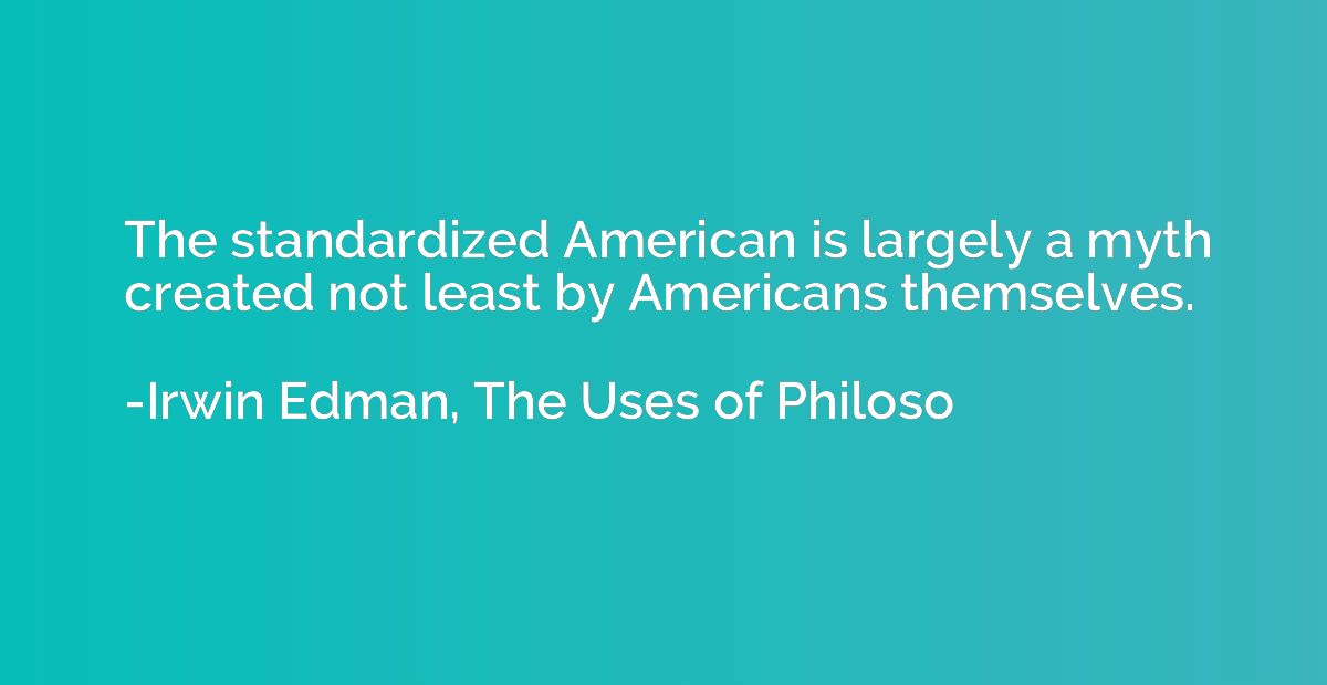 The standardized American is largely a myth created not leas