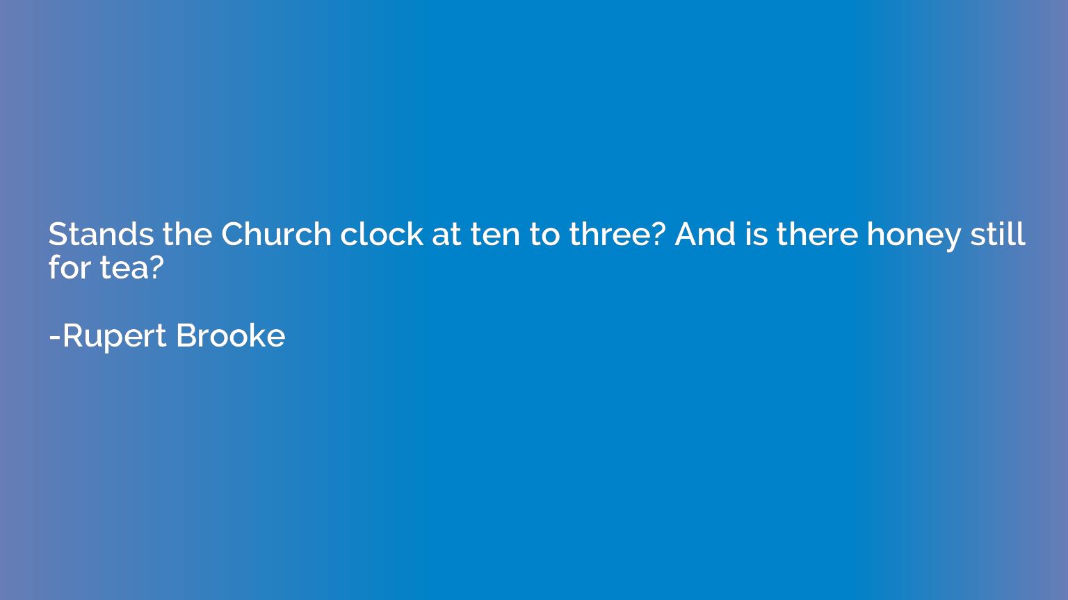 Stands the Church clock at ten to three? And is there honey 