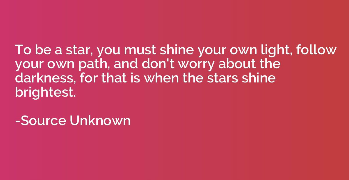 To be a star, you must shine your own light, follow your own