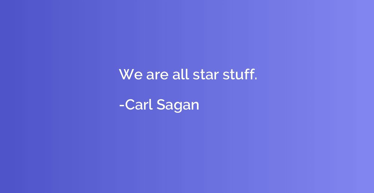 We are all star stuff.