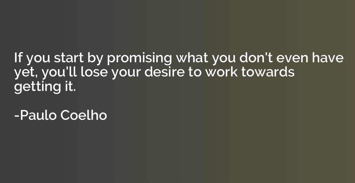 If you start by promising what you don't even have yet, you'