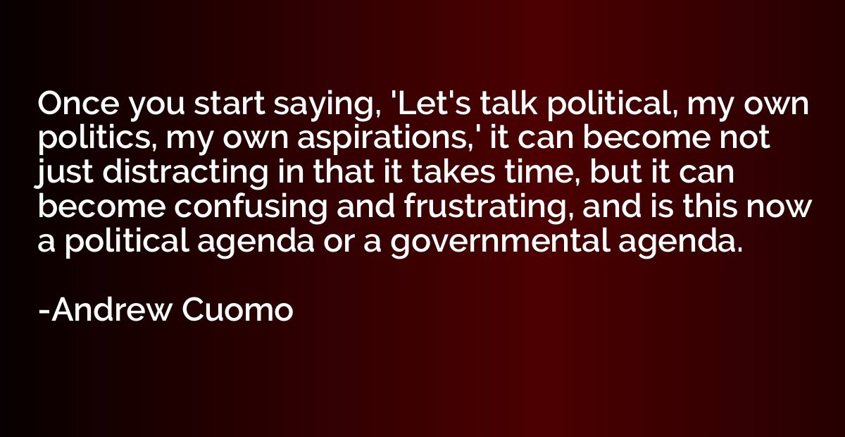 Once you start saying, 'Let's talk political, my own politic