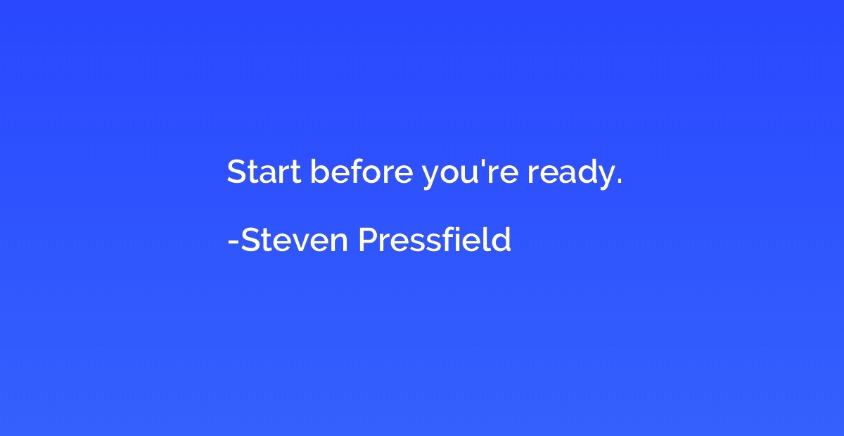 Start before you're ready.