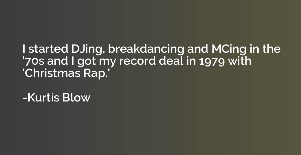 I started DJing, breakdancing and MCing in the '70s and I go