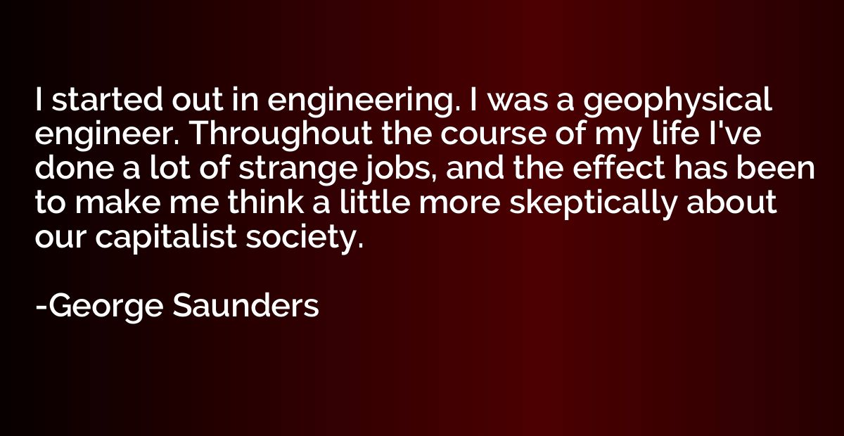 I started out in engineering. I was a geophysical engineer. 