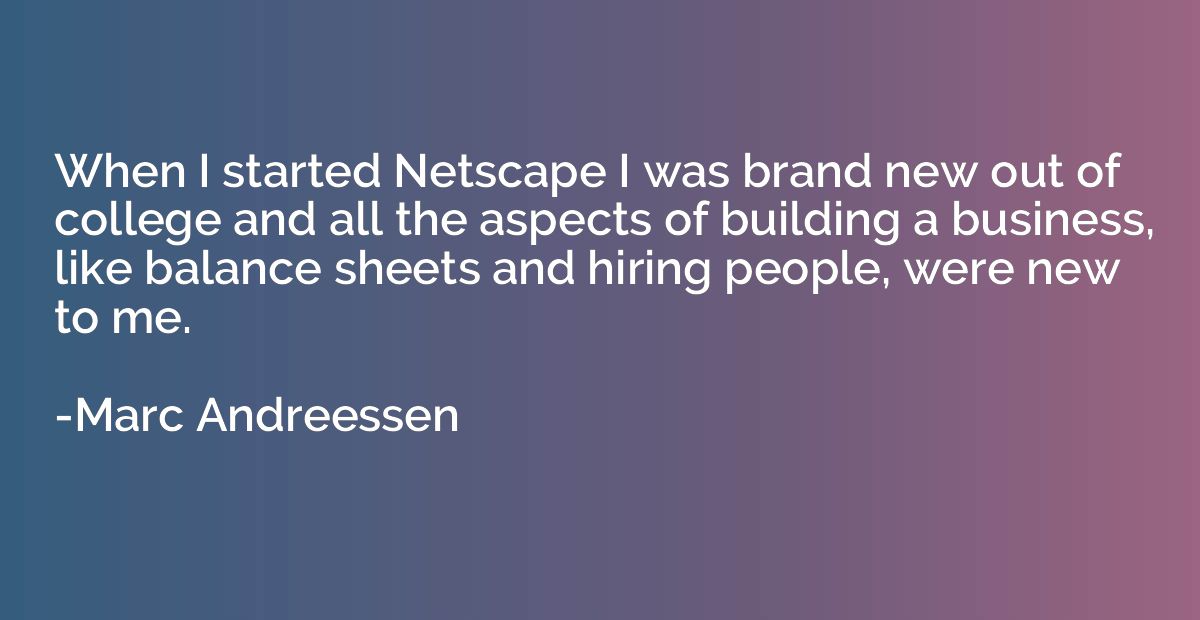 When I started Netscape I was brand new out of college and a