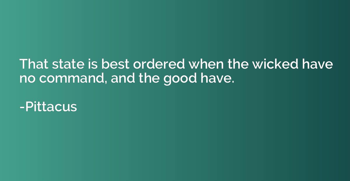That state is best ordered when the wicked have no command, 