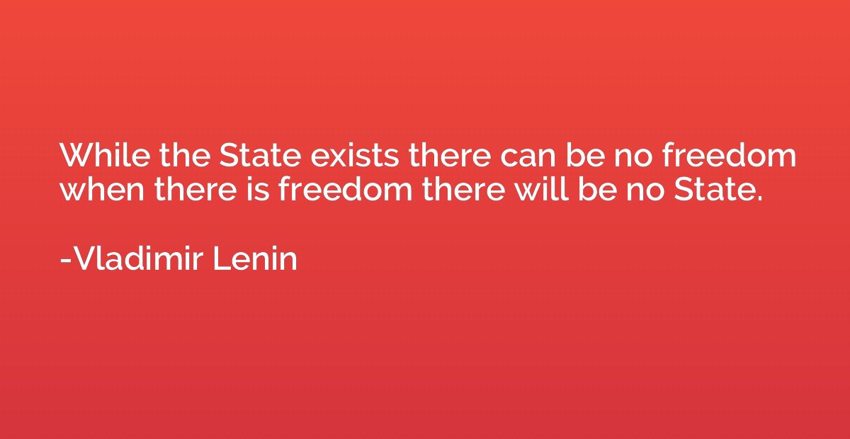 While the State exists there can be no freedom when there is