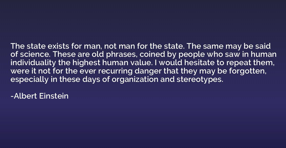 The state exists for man, not man for the state. The same ma
