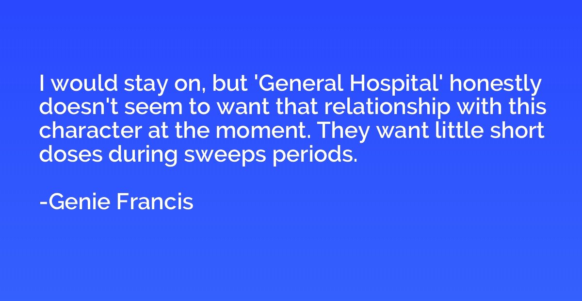 I would stay on, but 'General Hospital' honestly doesn't see