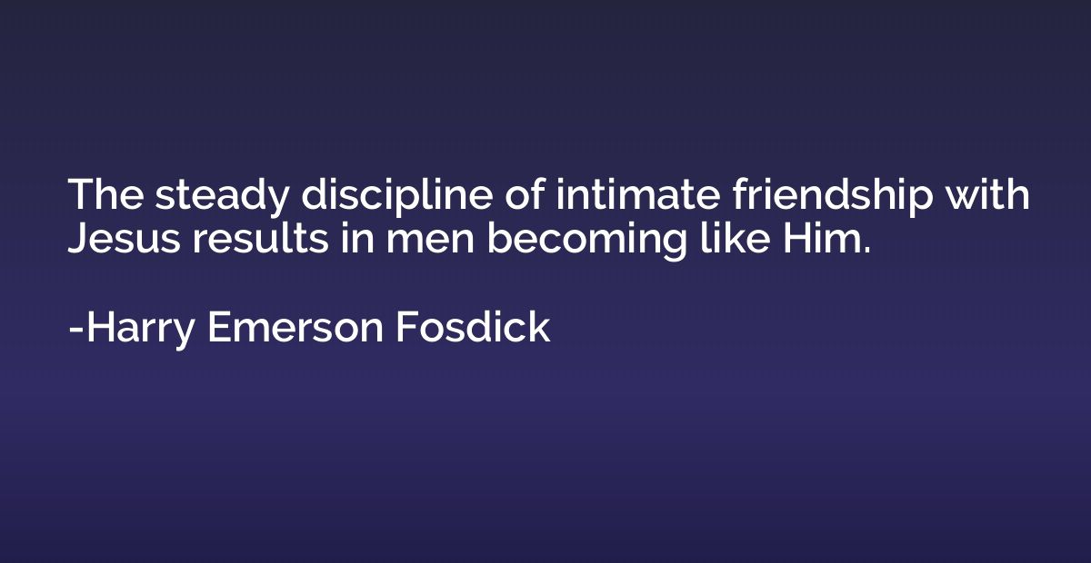 The steady discipline of intimate friendship with Jesus resu