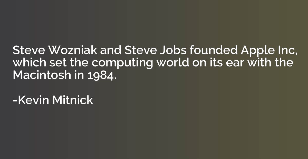 Steve Wozniak and Steve Jobs founded Apple Inc, which set th