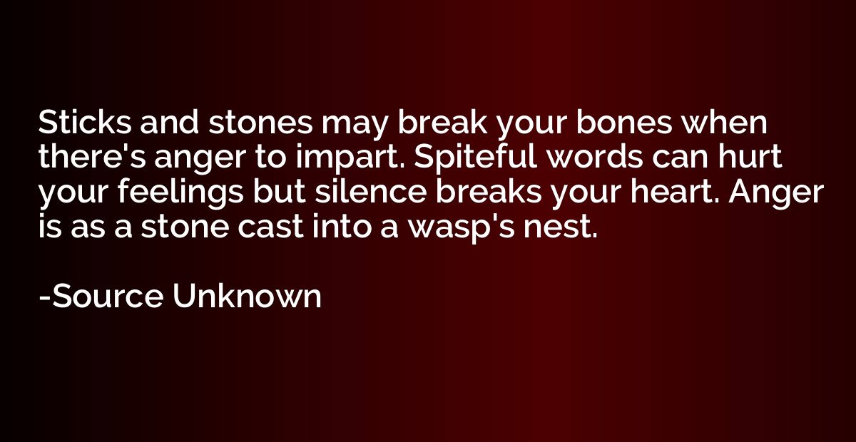 Sticks and stones may break your bones when there's anger to