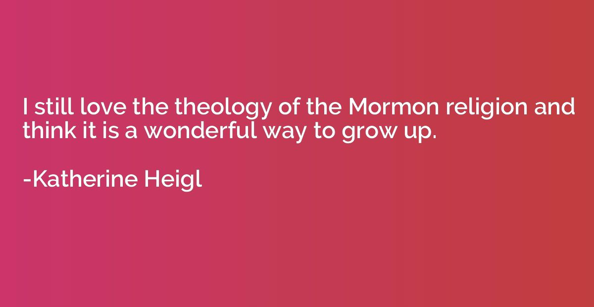 I still love the theology of the Mormon religion and think i