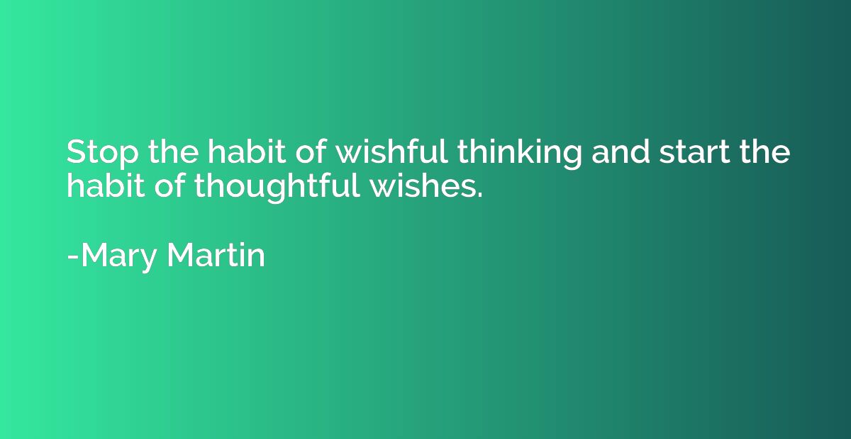 Stop the habit of wishful thinking and start the habit of th