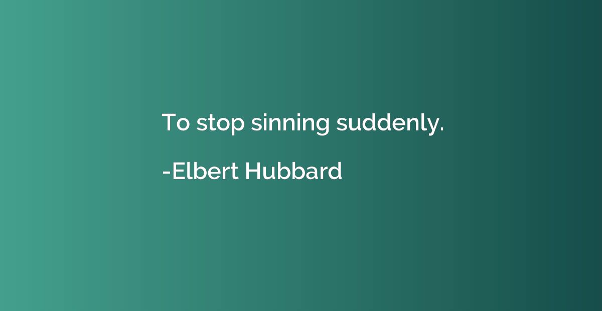 To stop sinning suddenly.