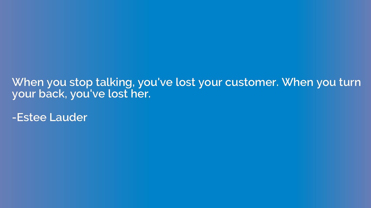 When you stop talking, you've lost your customer. When you t