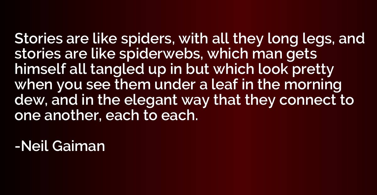 Stories are like spiders, with all they long legs, and stori
