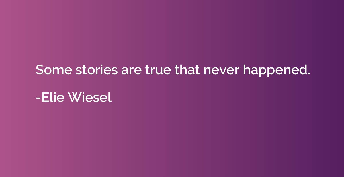Some stories are true that never happened.