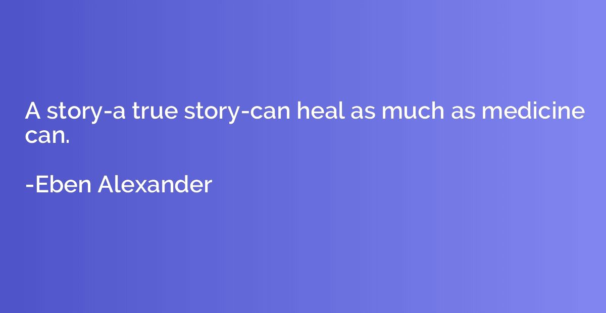 A story-a true story-can heal as much as medicine can.