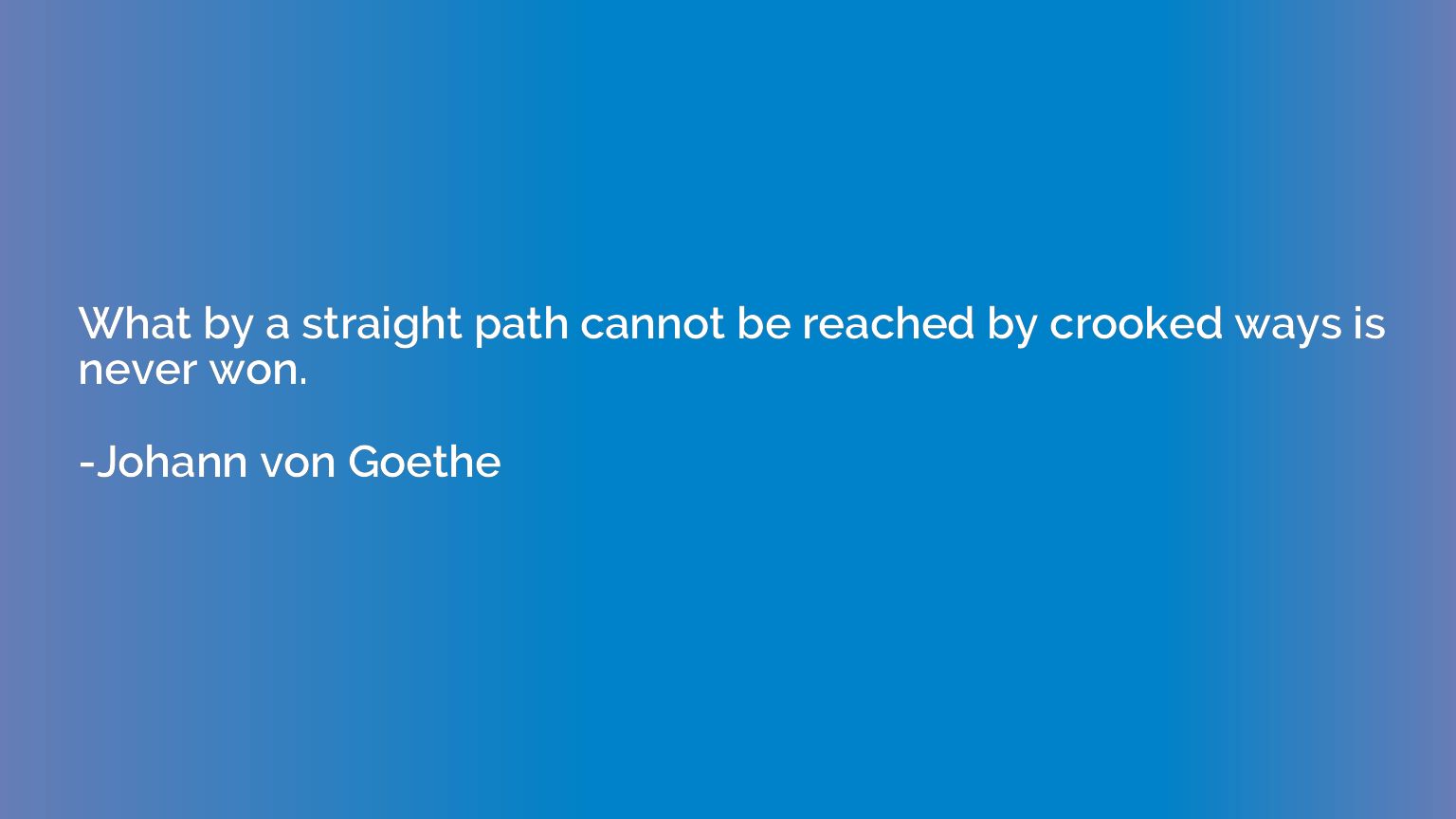 What by a straight path cannot be reached by crooked ways is