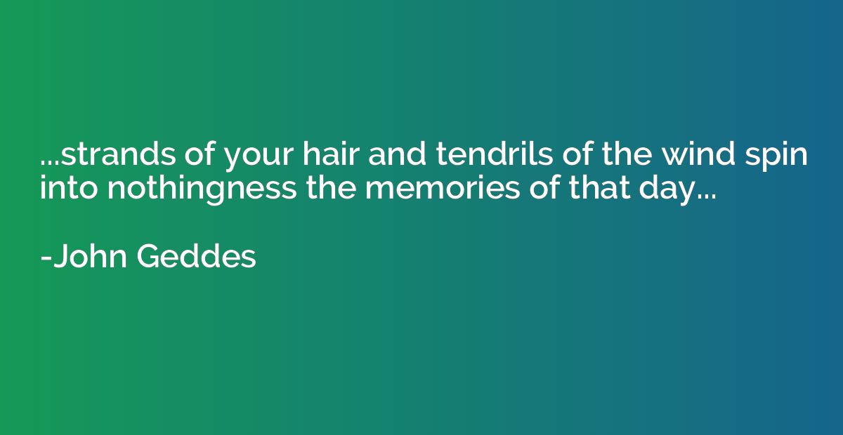 ...strands of your hair and tendrils of the wind spin into n