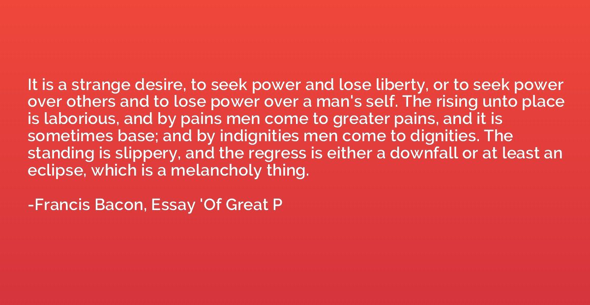 It is a strange desire, to seek power and lose liberty, or t