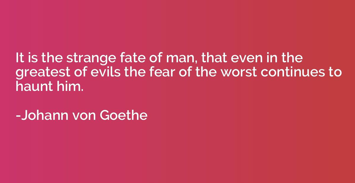 It is the strange fate of man, that even in the greatest of 
