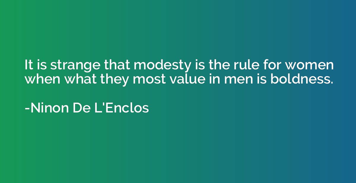 It is strange that modesty is the rule for women when what t