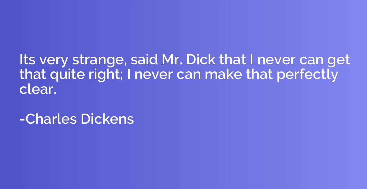 Its very strange, said Mr. Dick that I never can get that qu