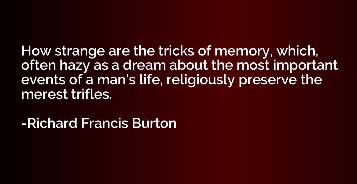How strange are the tricks of memory, which, often hazy as a