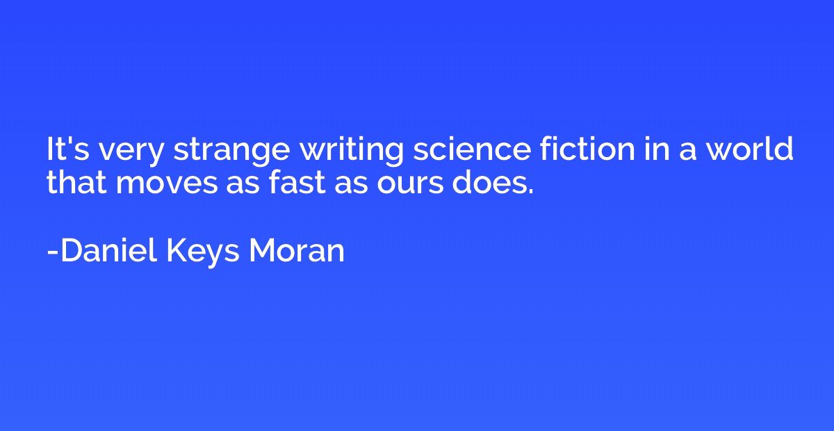 It's very strange writing science fiction in a world that mo