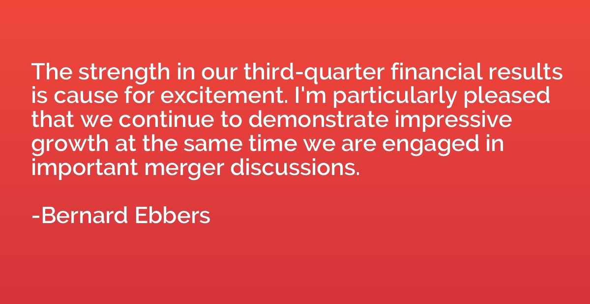 The strength in our third-quarter financial results is cause