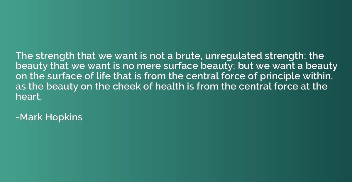The strength that we want is not a brute, unregulated streng