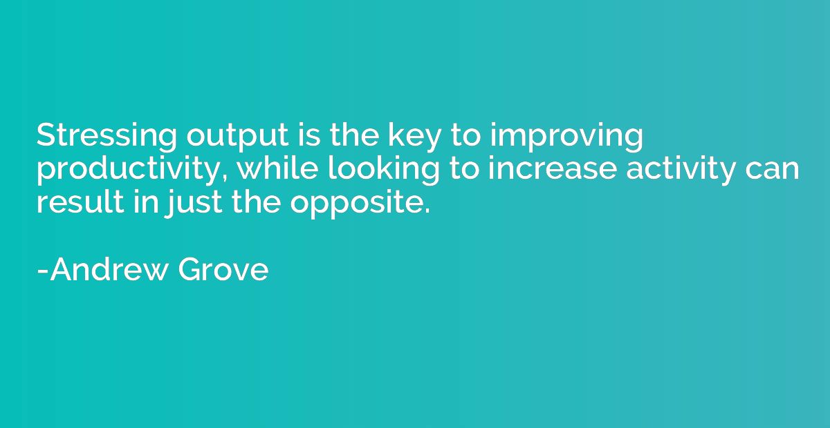 Stressing output is the key to improving productivity, while