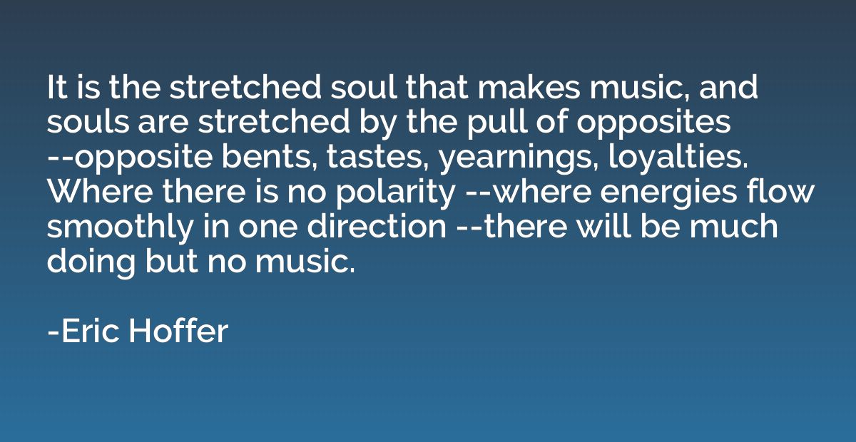 It is the stretched soul that makes music, and souls are str