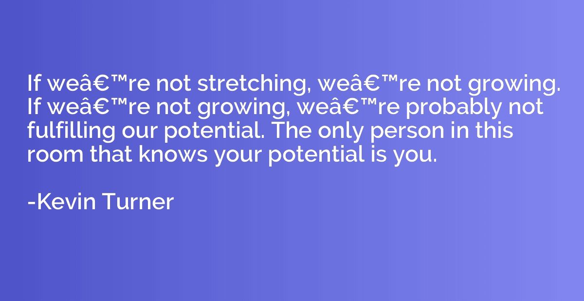If weâ€™re not stretching, weâ€™re not growing. If