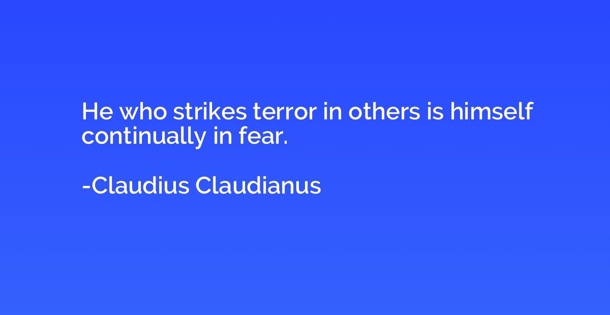 He who strikes terror in others is himself continually in fe