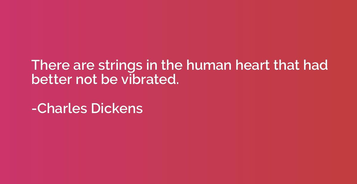 There are strings in the human heart that had better not be 