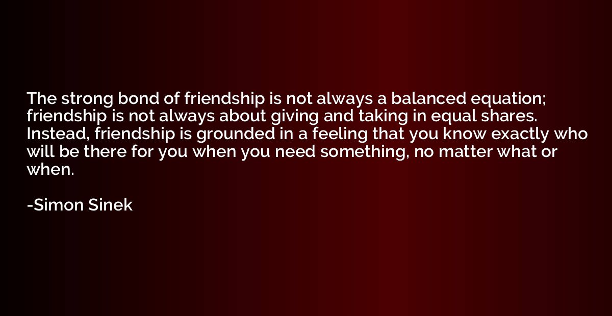 The strong bond of friendship is not always a balanced equat