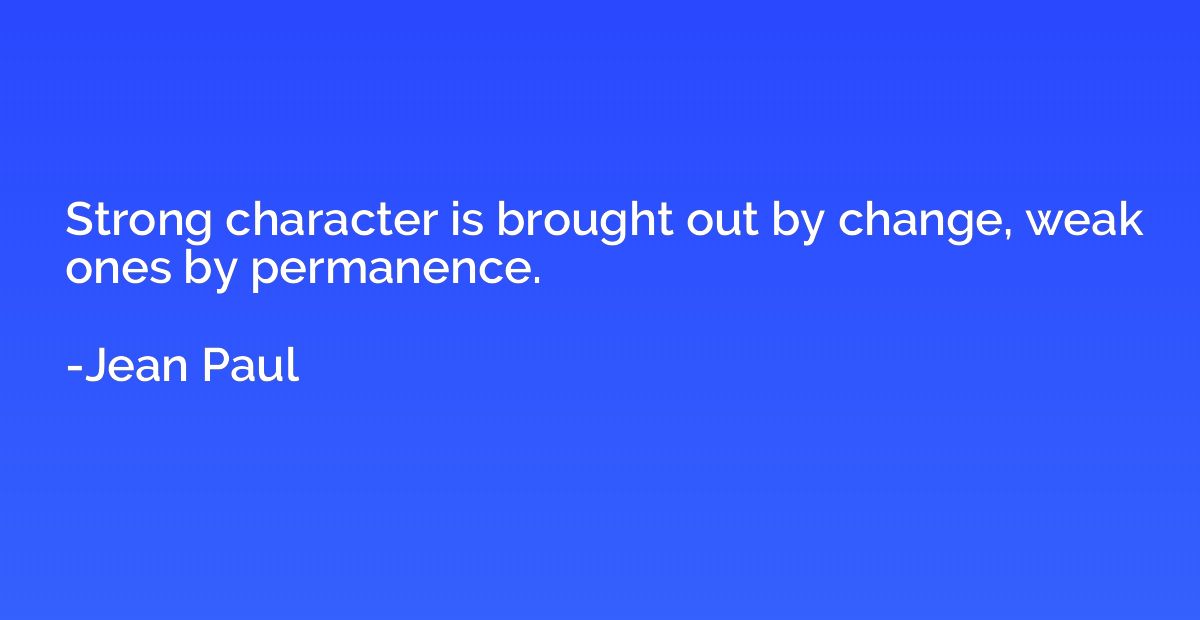Strong character is brought out by change, weak ones by perm