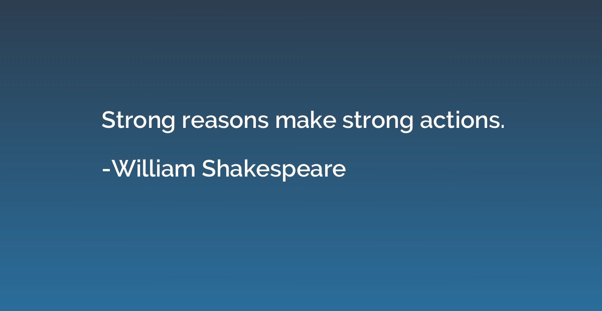 Strong reasons make strong actions.