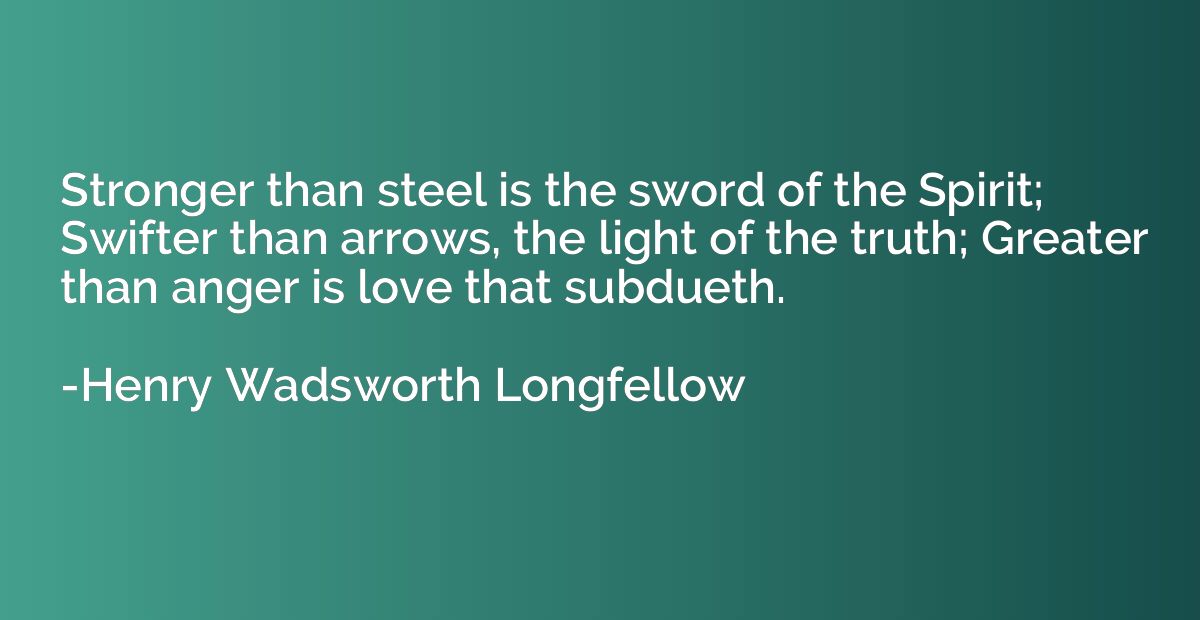 Stronger than steel is the sword of the Spirit; Swifter than