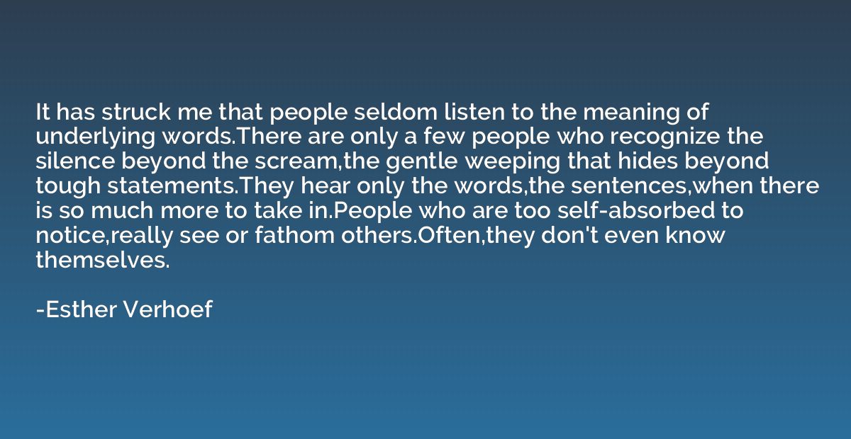 It has struck me that people seldom listen to the meaning of