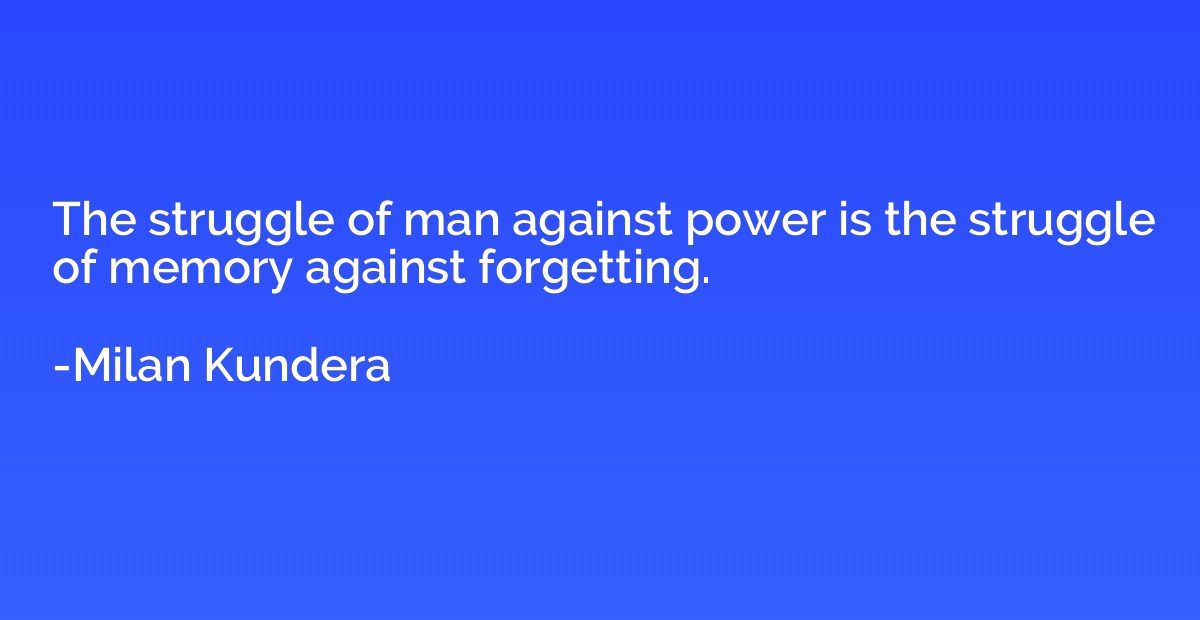 The struggle of man against power is the struggle of memory 