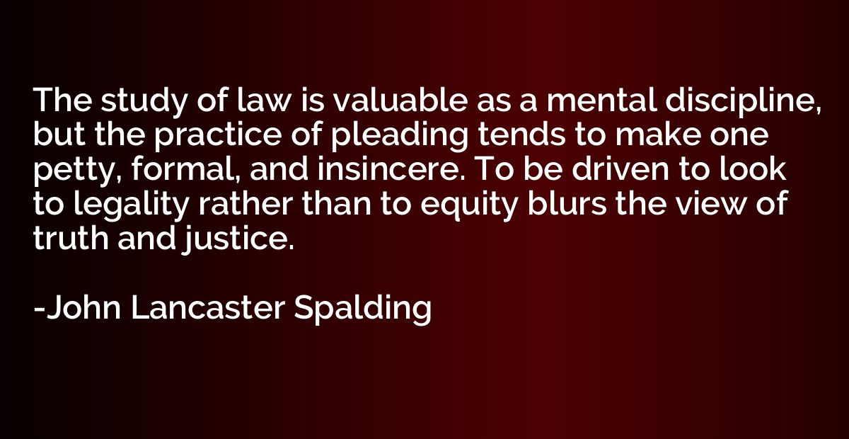 The study of law is valuable as a mental discipline, but the